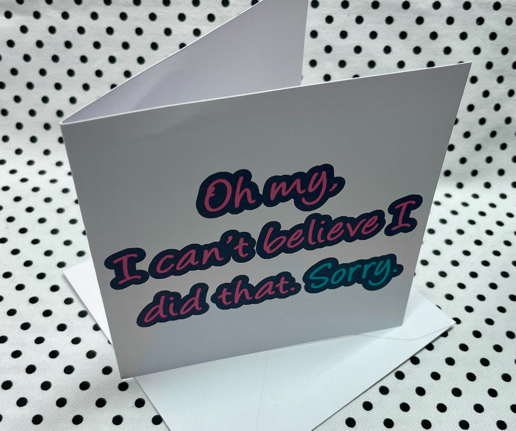 ‘Sorry I Did That’ Sorry Greeting Card