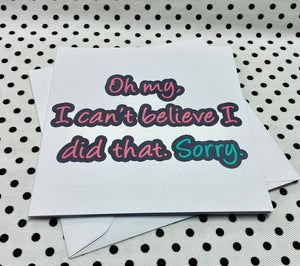 ‘Sorry I Did That’ Sorry Greeting Card